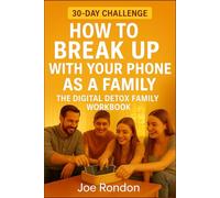 The Digital Detox Family Workbook: How to Break Up with Your Phone as a Family in 30 Days