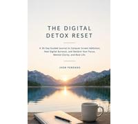 The Digital Detox Reset: A 30-Day Guided Journal to Conquer Screen Addiction, Heal Digital Burnout, and Reclaim Your Focus