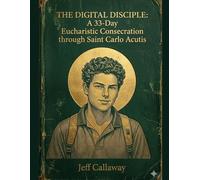 The Digital Disciple: A 33-Day Eucharistic Consecration through Saint Carlo Acutis