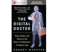 The Digital Doctor: Hope, Hype, and Harm at the Dawn of Medicine’s Computer Age
