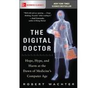 The Digital Doctor Hope Hype and Harm at the Dawn of Medicines Computer Age by Robert Wachter Robert Wachter (Auteur)