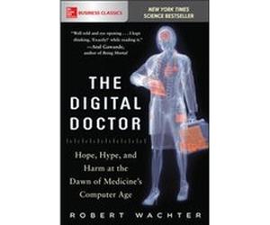 The Digital Doctor Hope Hype and Harm at the Dawn of Medicines Computer Age by Robert Wachter Robert Wachter (Auteur)