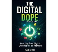 The Digital Dope: Detoxing from Digital Overload for a Better Life: Break free from screen addiction,reduce digital overload,improve focus,boost mental clarity,and reclaim your time and peace of mind