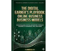 The Digital Earner's Playbook: Online Business Models: Build Scalable Digital Businesses Through Courses, E-Commerce, FBA, and More