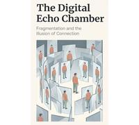 The Digital Echo Chamber: Fragmentation and the Illusion of Connection