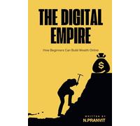The Digital Empire: How Beginners Can Build Wealth & Mindset for the Modern Age