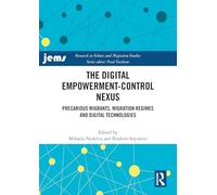 The Digital Empowerment-Control Nexus: Precarious Migrants, Migration Regimes and Digital Technologies