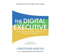 The Digital Executive: Creating Innovative, Resilient Organizations in the Age of AI & Digital