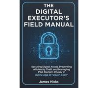 The Digital Executor's Field Manual: Securing Digital Assets, Preventing AI Identity Theft, and Managing Post-Mortem Privacy in the Age of "Death Tech" (2025-2026 Edition)
