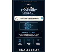 The Digital Footprint Checkup: Practical OSINT to Find What’s Exposed About You Online, Reduce Risk, and Protect Your Privacy