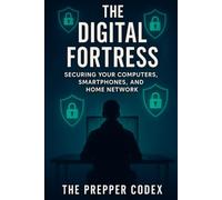 The Digital Fortress: Complete Cybersecurity Guide to Protecting Your Family, Devices, and Home Network from Online Threats