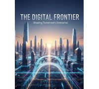 The Digital Frontier: Shaping Tomorrow'S Enterprise
