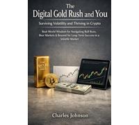 The Digital Gold Rush and You: Surviving Volatility and Thriving in Crypto: Real-World Wisdom for Navigating Bull Runs, Bear Markets & Beyond for Long-Term Success in a Volatile Market