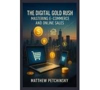 The Digital Gold Rush: Mastering E-Commerce And Online Sales (Apophis Wealth)