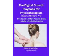 The Digital Growth Playbook for Physiotherapists (Become Physio to Pro): How to Attract More Patients Online & Build a Profitable Practice