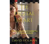 The Digital Heart: Mastering Emotional Intelligence In A Connected World: 3 (Digital Life Series)
