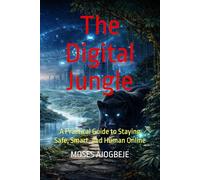 The Digital Jungle: A Practical Guide to Staying Safe, Smart, and Human Online