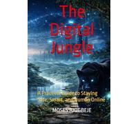 The Digital Jungle: A Practical Guide to Staying Safe, Smart, and Human Online