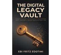 The Digital Legacy Vault: What Your Family Cannot Reach Without You - and How to Fix It Before They Need To