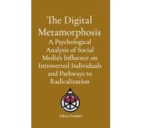 The Digital Metamorphosis A Psychological Analysis of Social Media's Influence on Introverted Individuals and Pathways to Radicalization - Dakota Frandsen - Research Division Bonkers - ebook (ePub) -