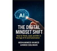 The Digital Mindset Shift: How to Think, Lead, and Win in the Age of AI and Automation