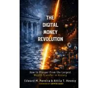The Digital Money Revolution: How To Prosper From The Largest Wealth Transfer In History