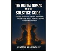 THE DIGITAL NOMAD AND THE SOLSTICE CODE: Kundalini Activation for the 6 Months of Command: from the Winter Solstice to the 2026 Congress to Build the Green Planet