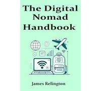 The Digital Nomad Handbook: Tips and Strategies for Living, Working, and Traveling in a Borderless World