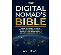 The Digital Nomad’s Bible: What you need to know to use digital technology to earn income while living a location-independent life