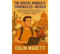 The DIgital Nomad’s Chronicles- Mexico: How Moving to Mexico Forced Me to Unlearn Everything I Thought I Knew