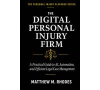 The Digital Personal Injury Firm: A Practical Guide to AI, Automation, and Efficient Legal Case Management