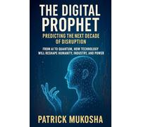 The Digital Prophet: Predicting the Next Decade of Disruption
