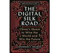 The Digital Silk Road: China's Quest to Wire the World and Win the Future