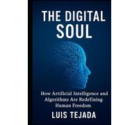 The Digital Soul: How Artificial Intelligence and Algorithms Are Redefining Human Freedom