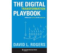The Digital Transformation Playbook: Rethink Your Business for the Digital Age