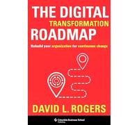 The Digital Transformation Roadmap: Rebuild Your Organization for Continuous Change