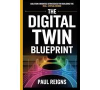 The Digital Twin Blueprint: Solution-Oriented Strategies for Building the Real-Virtual Bridge Paul Reigns
