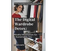 The Digital Wardrobe Detox: Mindful Minimalism for a Sustainable You: Practical Strategies for Building a Diverse, Budget-Friendly, and Long-Lasting Wardrobe