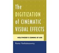 The Digitization of Cinematic Visual Effects by Rama Venkatasawmy Rama Venkatasawmy (Auteur)