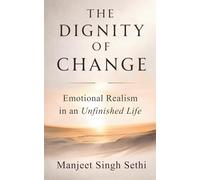 The Dignity of Change: Emotional Realism in an Unfinished Life by Manjeet Singh Sethi