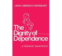 The Dignity of Dependence: A Feminist Manifesto