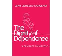 The Dignity of Dependence A Feminist Manifesto - Leah Libresco Sargeant - University of Notre Dame Press - ebook (ePub) - Livre