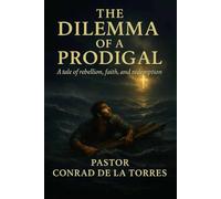 THE DILEMMA OF A PRODIGAL: A Tale of Rebellion, Faith, and Redemption