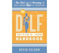The DILF (Dad I'd Like To... Friend) Handbook: A New Dad’s Guide to Overcoming the Most Common Myths of Parenthood