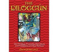 The Diloggún: The Orishas, Proverbs, Sacrifices, and Prohibitions of Cuban Santería