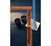 The DINK Advantage: How to Turn Two Incomes and No Kids Into Long-Term Financial Freedom - A Complete Money System for Child-Free Couples