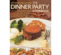 The Dinner Party Cookbook : 200 idées de plats principaux fabuleux