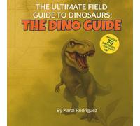 The Dino Guide: The ultimate field guide to dinosaurs!