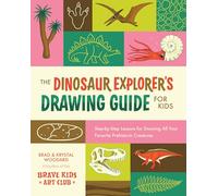 The Dinosaur Explorer's Drawing Guide for Kids: Step-by-step Lessons for Drawing All Your Favorite Prehistoric Creatures