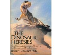 The Dinosaur Heresies: New Theories Unlocking the Mystery of the Dinosaurs and Their Extinction